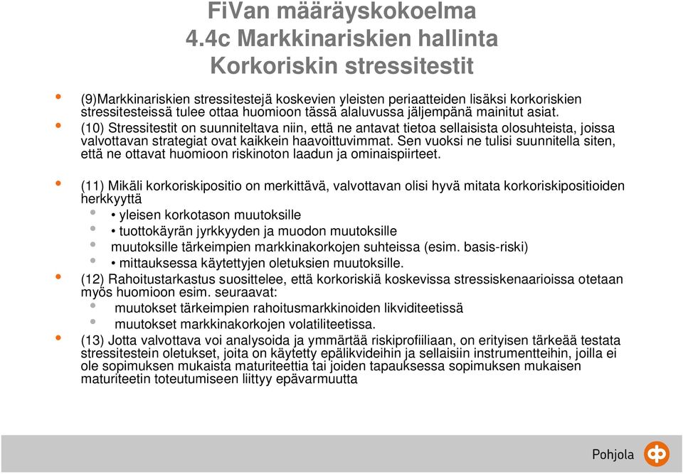 jäljempänä mainitut asiat. (10) Stressitestit on suunniteltava niin, että ne antavat tietoa sellaisista olosuhteista, joissa valvottavan strategiat ovat kaikkein haavoittuvimmat.