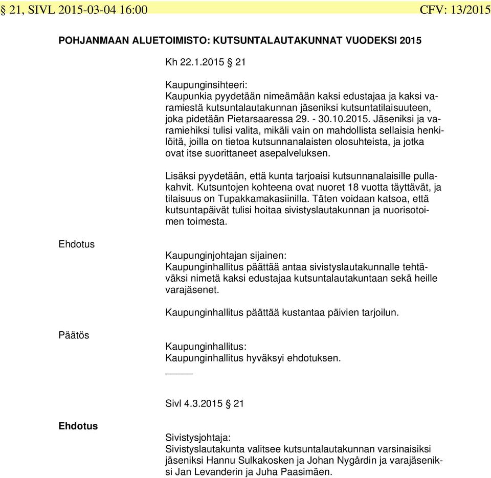 Lisäksi pyydetään, että kunta tarjoaisi kutsunnanalaisille pullakahvit. Kutsuntojen kohteena ovat nuoret 18 vuotta täyttävät, ja tilaisuus on Tupakkamakasiinilla.