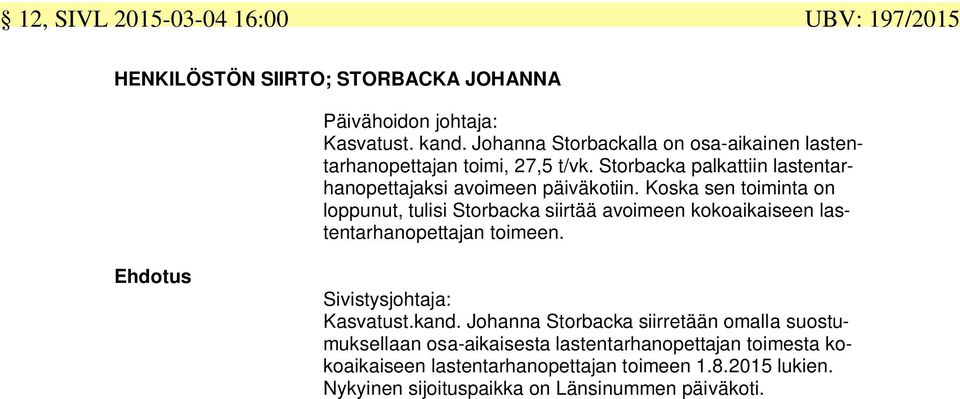 Koska sen toiminta on loppunut, tulisi Storbacka siirtää avoimeen kokoaikaiseen lastentarhanopettajan toimeen. Ehdotus Sivistysjohtaja: Kasvatust.kand.