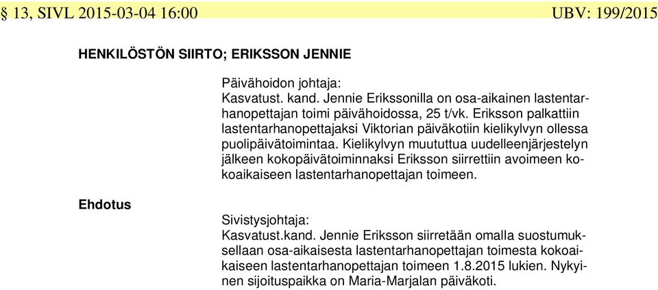Eriksson palkattiin lastentarhanopettajaksi Viktorian päiväkotiin kielikylvyn ollessa puolipäivätoimintaa.