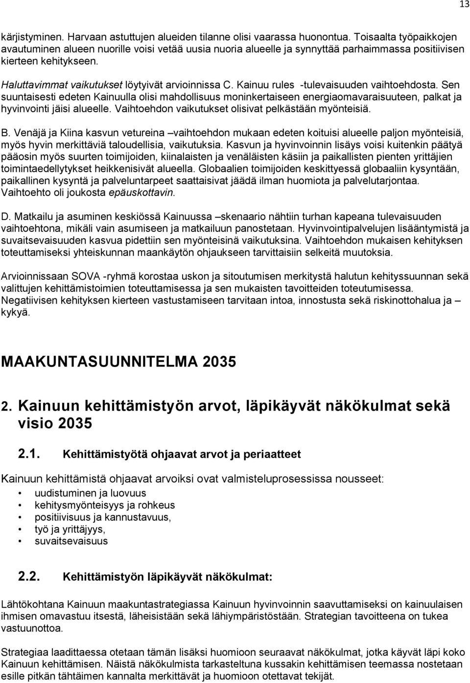 Kainuu rules -tulevaisuuden vaihtoehdosta. Sen suuntaisesti edeten Kainuulla olisi mahdollisuus moninkertaiseen energiaomavaraisuuteen, palkat ja hyvinvointi jäisi alueelle.