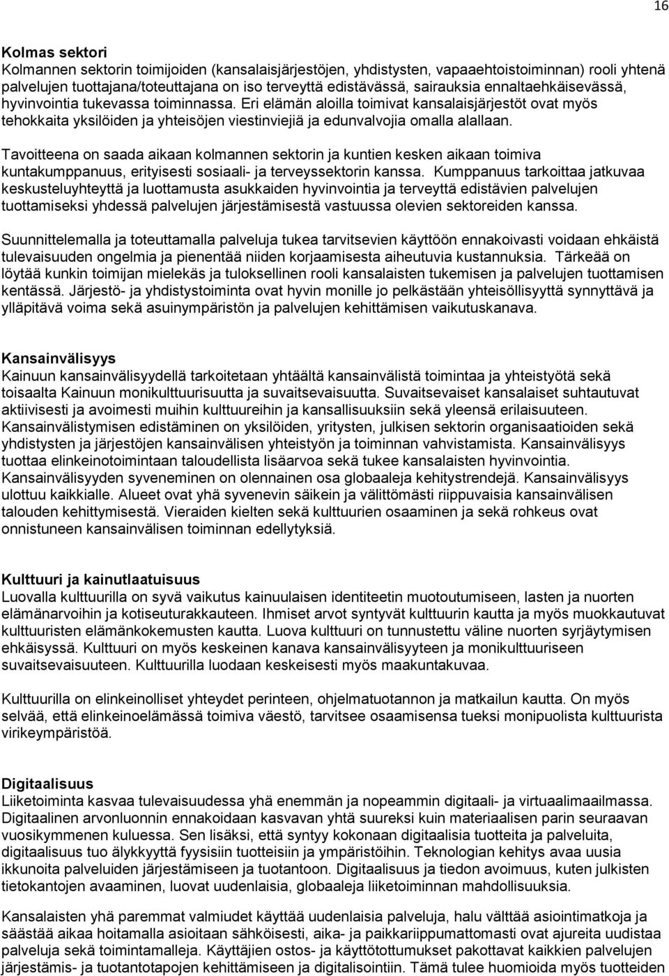 Tavoitteena on saada aikaan kolmannen sektorin ja kuntien kesken aikaan toimiva kuntakumppanuus, erityisesti sosiaali- ja terveyssektorin kanssa.