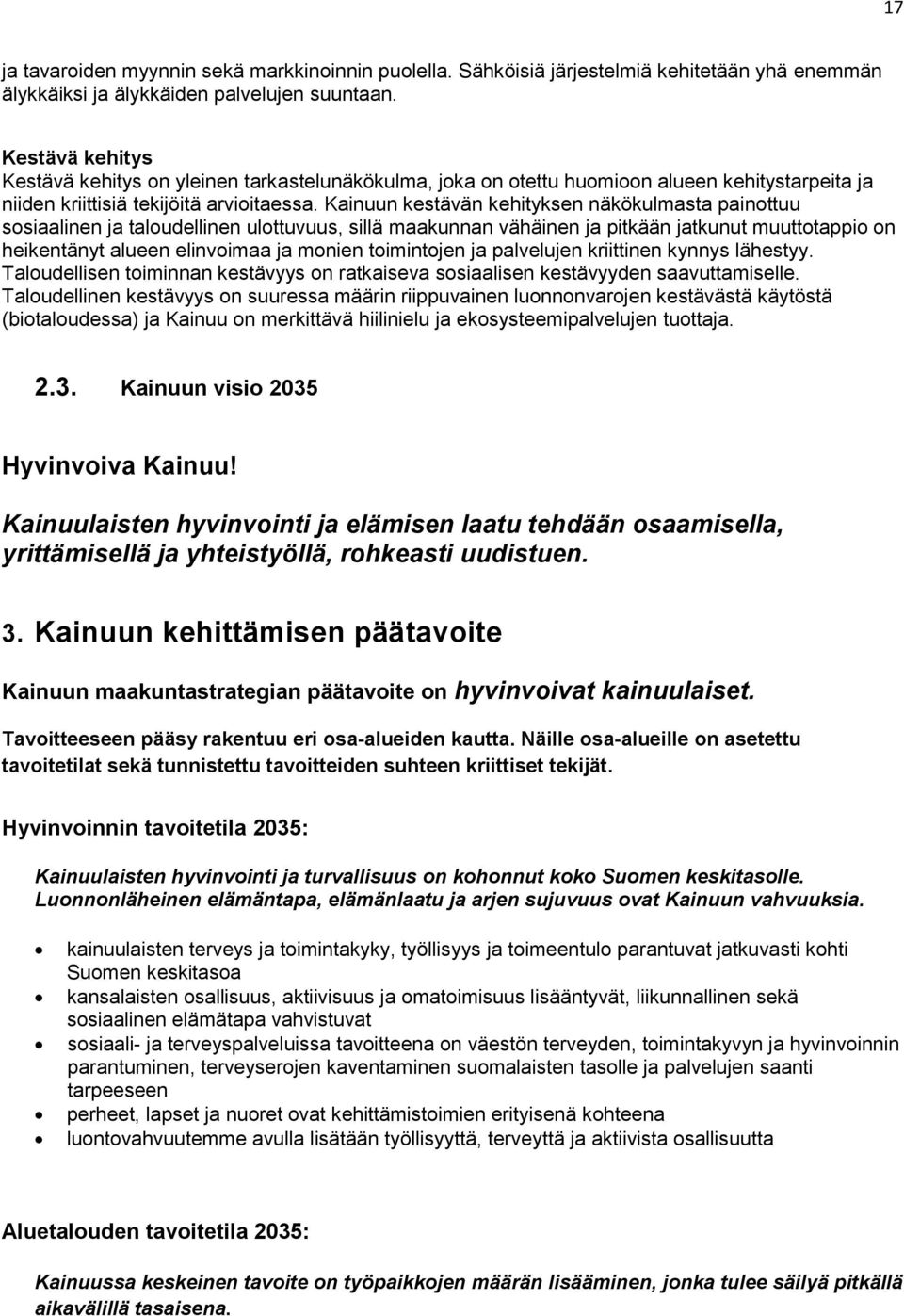 Kainuun kestävän kehityksen näkökulmasta painottuu sosiaalinen ja taloudellinen ulottuvuus, sillä maakunnan vähäinen ja pitkään jatkunut muuttotappio on heikentänyt alueen elinvoimaa ja monien