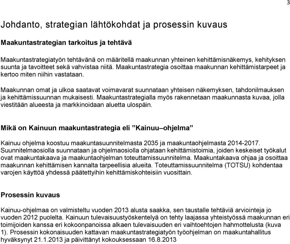 Maakunnan omat ja ulkoa saatavat voimavarat suunnataan yhteisen näkemyksen, tahdonilmauksen ja kehittämissuunnan mukaisesti.