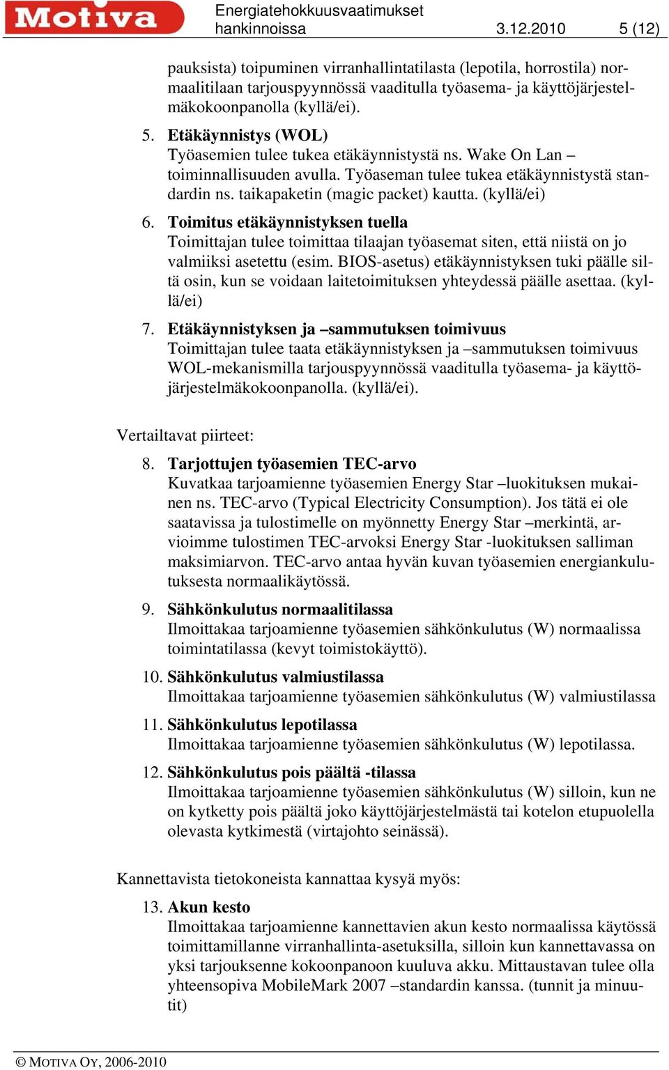 Toimitus etäkäynnistyksen tuella Toimittajan tulee toimittaa tilaajan työasemat siten, että niistä on jo valmiiksi asetettu (esim.