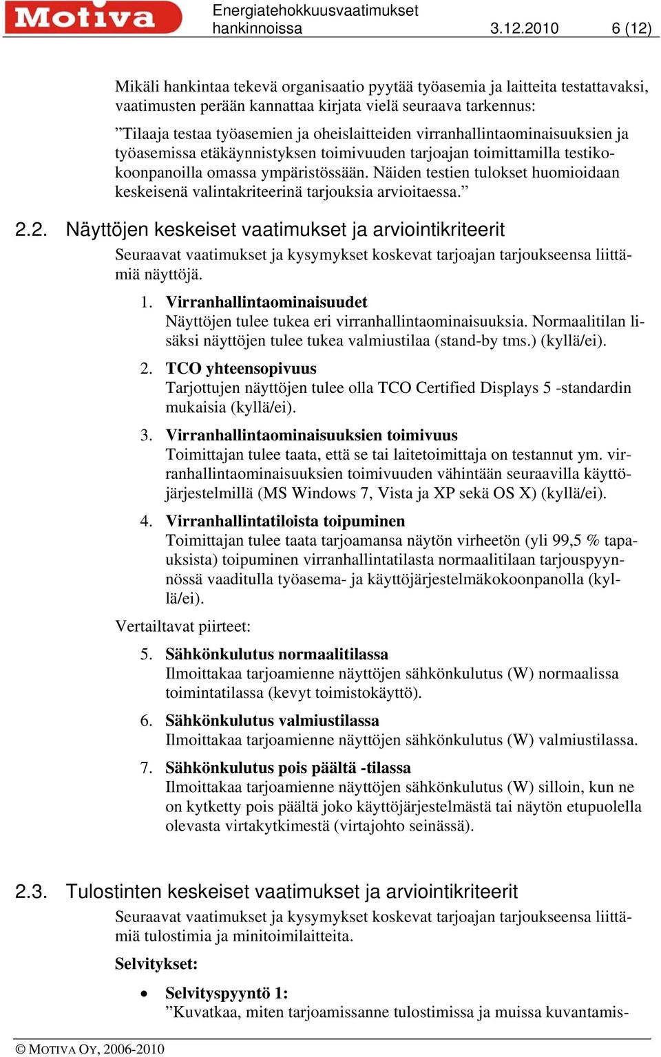 oheislaitteiden virranhallintaominaisuuksien ja työasemissa etäkäynnistyksen toimivuuden tarjoajan toimittamilla testikokoonpanoilla omassa ympäristössään.