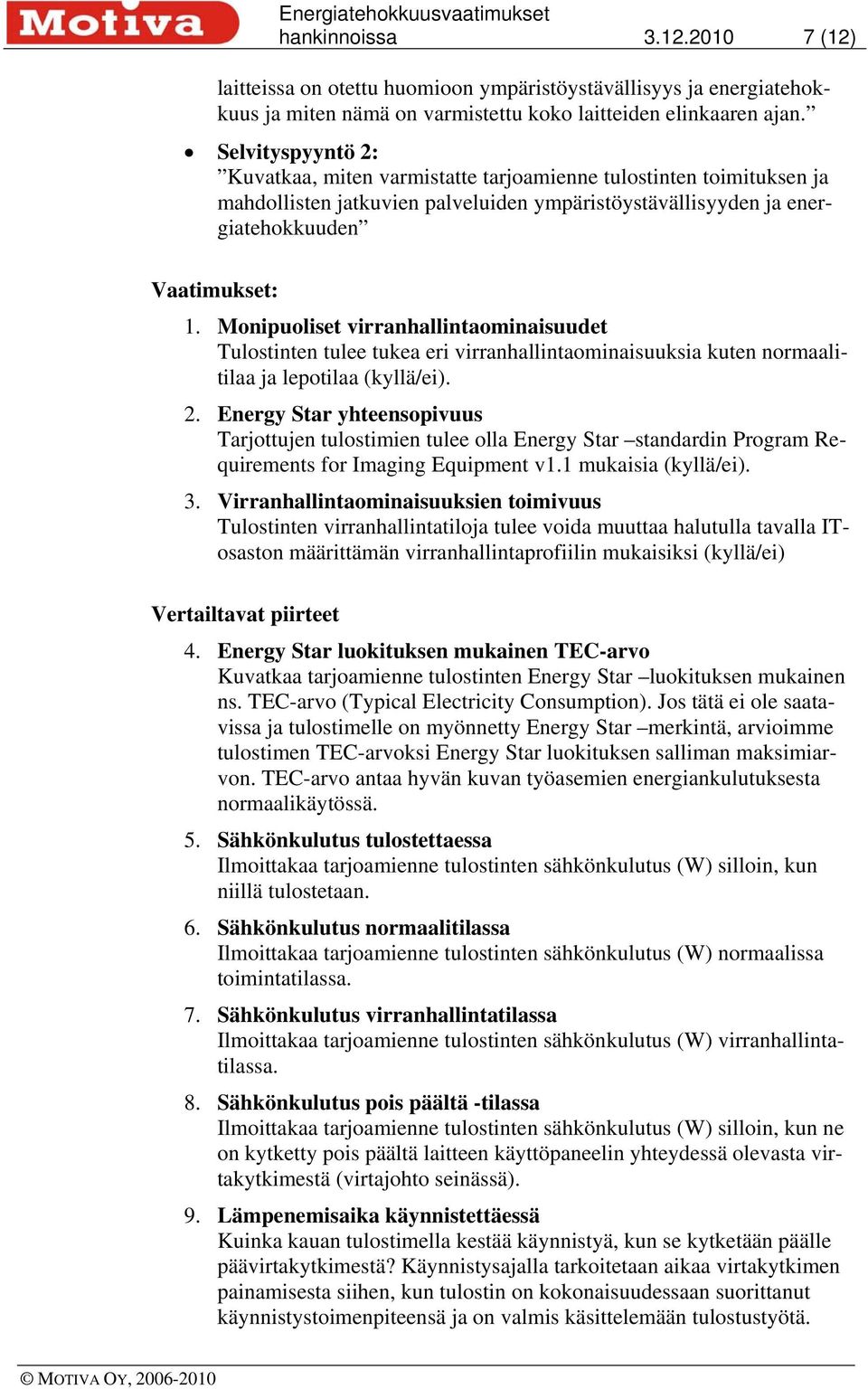 Monipuoliset virranhallintaominaisuudet Tulostinten tulee tukea eri virranhallintaominaisuuksia kuten normaalitilaa ja lepotilaa (kyllä/ei). 2.