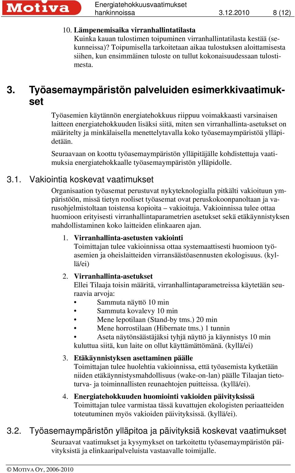 Työasemaympäristön palveluiden esimerkkivaatimukset Työasemien käytännön energiatehokkuus riippuu voimakkaasti varsinaisen laitteen energiatehokkuuden lisäksi siitä, miten sen