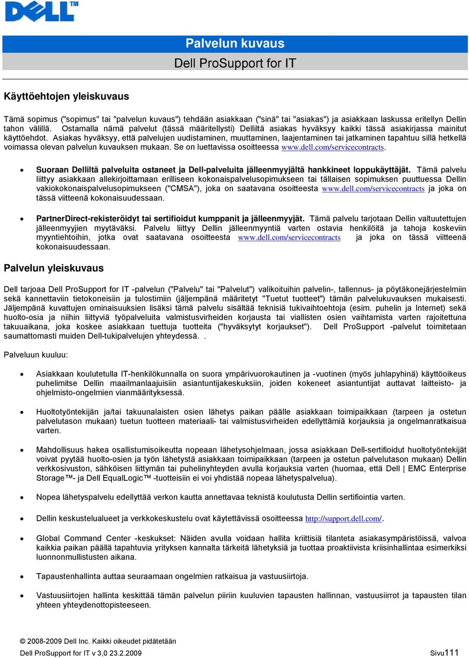 Asiakas hyväksyy, että palvelujen uudistaminen, muuttaminen, laajentaminen tai jatkaminen tapahtuu sillä hetkellä voimassa olevan palvelun kuvauksen mukaan. Se on luettavissa osoitteessa www.dell.