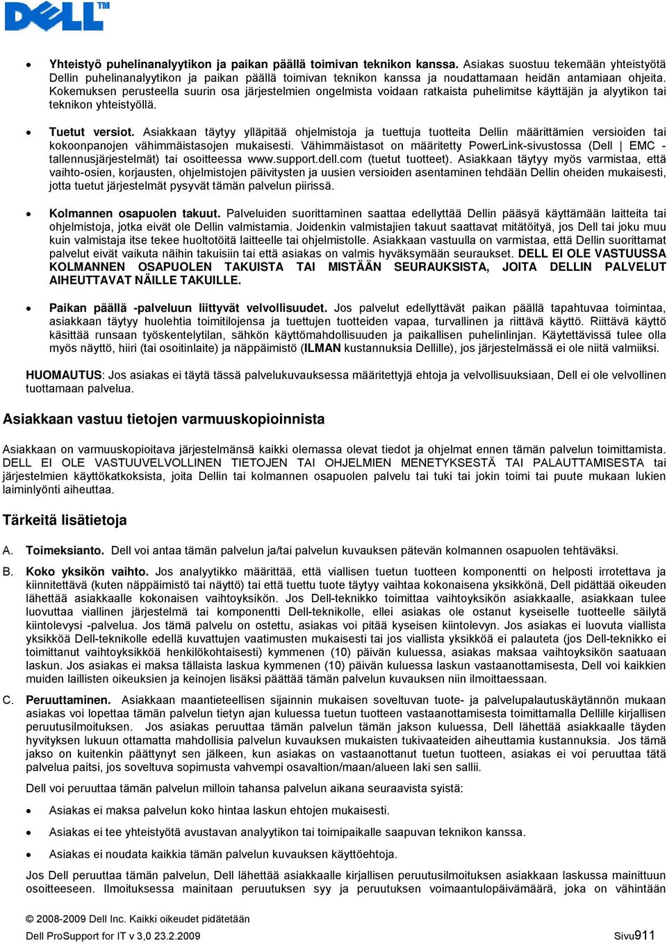 Kokemuksen perusteella suurin osa järjestelmien ongelmista voidaan ratkaista puhelimitse käyttäjän ja alyytikon tai teknikon yhteistyöllä. Tuetut versiot.