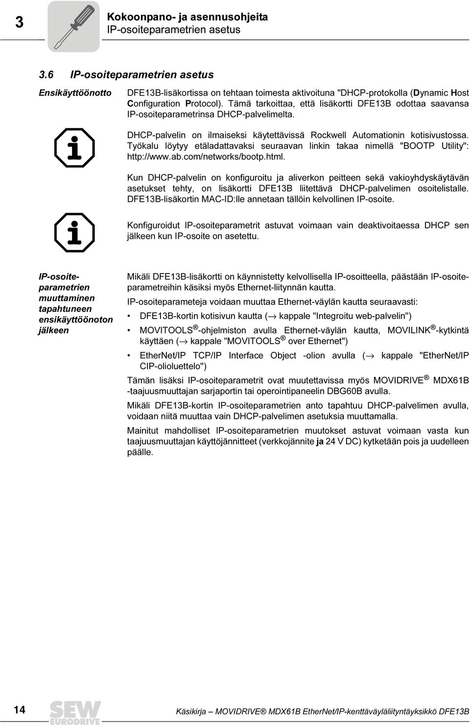 Tämä tarkoittaa, että lisäkortti DFE13B odottaa saavansa IP-osoiteparametrinsa DHCP-palvelimelta. DHCP-palvelin on ilmaiseksi käytettävissä Rockwell Automationin kotisivustossa.