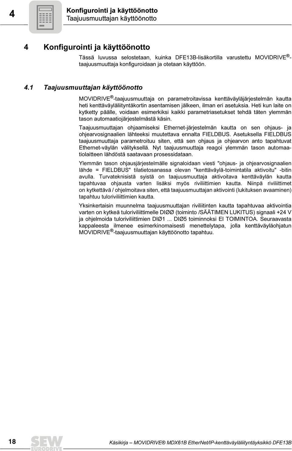 1 Taajuusmuuttajan käyttöönotto MOVIDRIVE -taajuusmuuttaja on parametroitavissa kenttäväyläjärjestelmän kautta heti kenttäväyläliityntäkortin asentamisen jälkeen, ilman eri asetuksia.