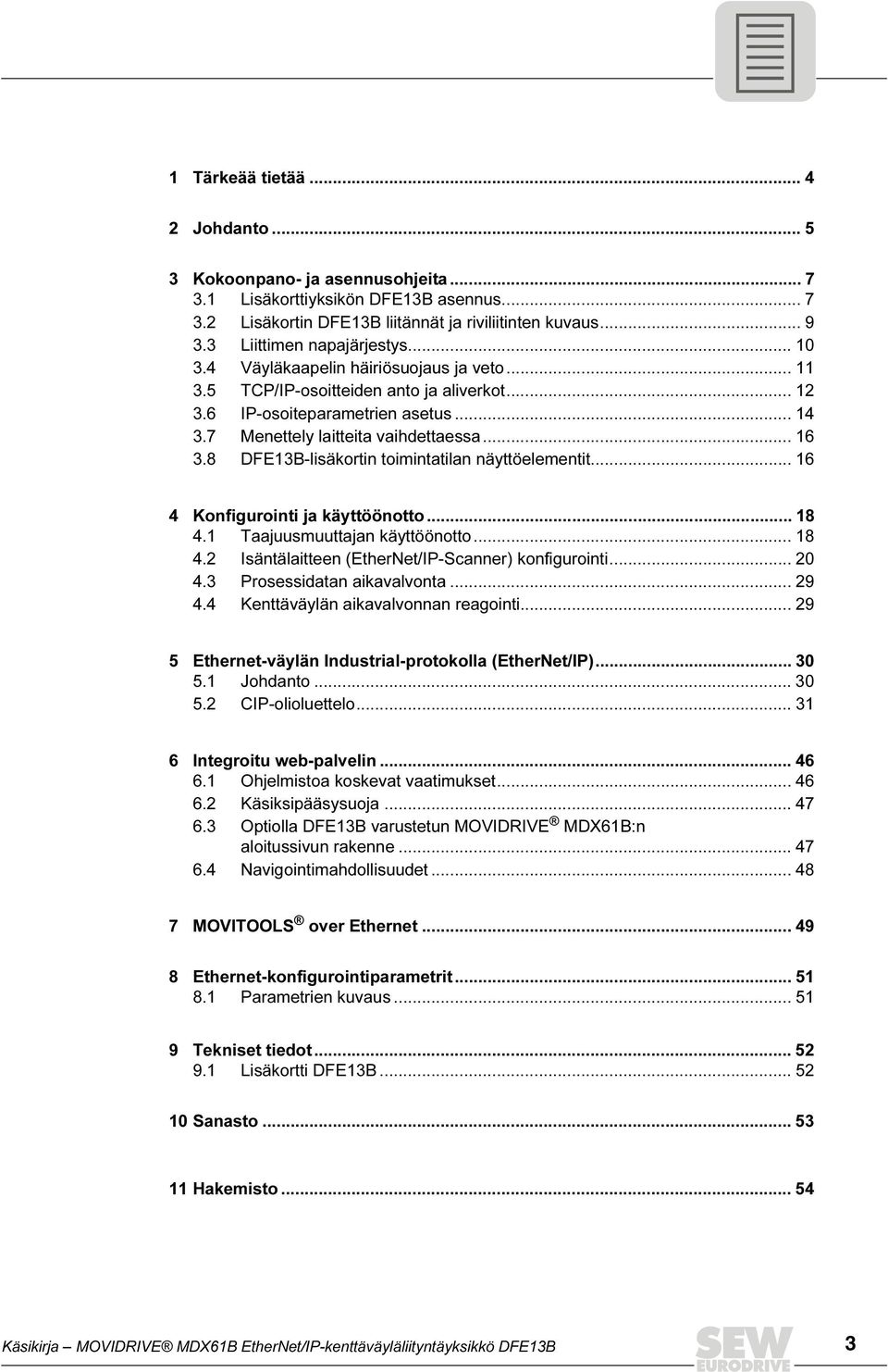 8 DFE13B-lisäkortin toimintatilan näyttöelementit... 16 4 Konfigurointi ja käyttöönotto... 18 4.1 Taajuusmuuttajan käyttöönotto... 18 4.2 Isäntälaitteen (EtherNet/IP-Scanner) konfigurointi... 20 4.