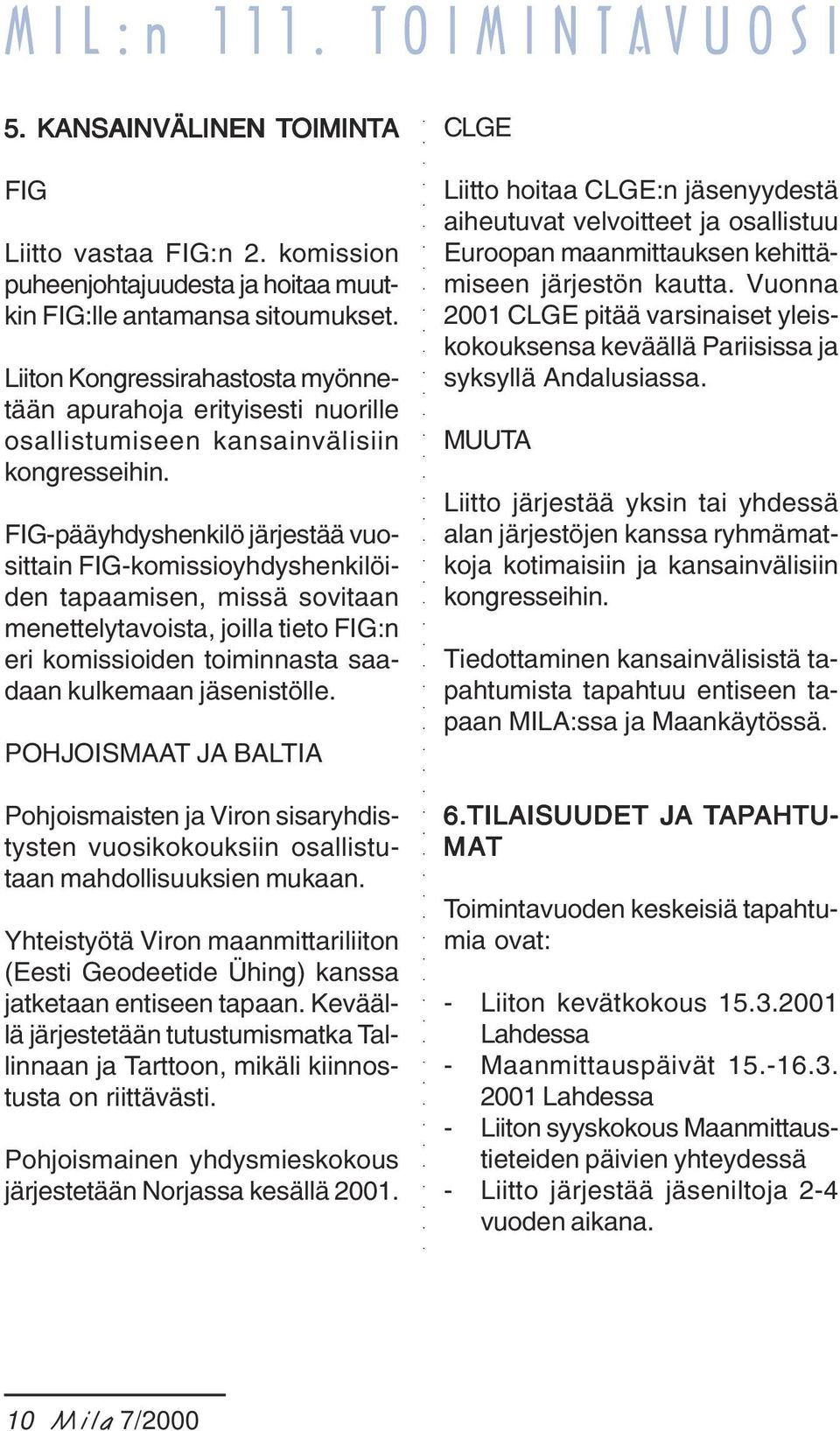 FIG-pääyhdyshenkilö järjestää vuosittain FIG-komissioyhdyshenkilöiden tapaamisen, missä sovitaan menettelytavoista, joilla tieto FIG:n eri komissioiden toiminnasta saadaan kulkemaan jäsenistölle.