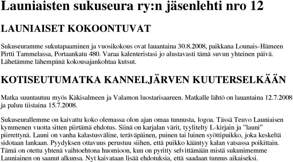 KOTISEUTUMATKA KANNELJÄRVEN KUUTERSELKÄÄN Matka suuntautuu myös Käkisalmeen ja Valamon luostarisaareen. Matkalle lähtö on lauantaina 12.7.2008 