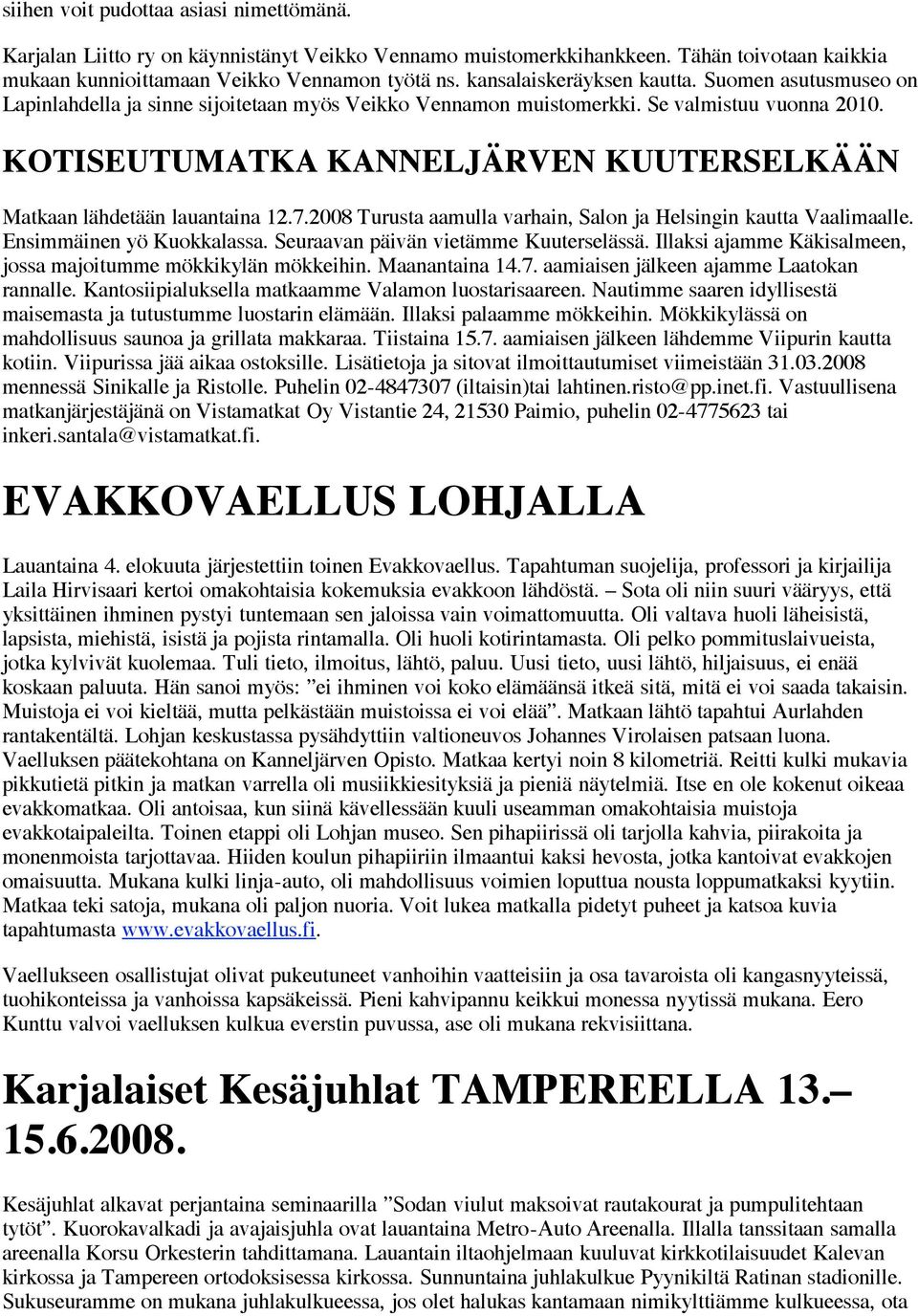 KOTISEUTUMATKA KANNELJÄRVEN KUUTERSELKÄÄN Matkaan lähdetään lauantaina 12.7.2008 Turusta aamulla varhain, Salon ja Helsingin kautta Vaalimaalle. Ensimmäinen yö Kuokkalassa.