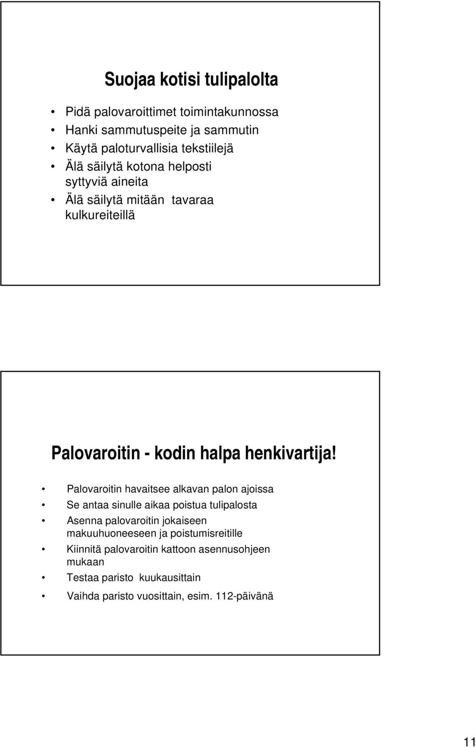 Palovaroitin havaitsee alkavan palon ajoissa Se antaa sinulle aikaa poistua tulipalosta Asenna palovaroitin jokaiseen makuuhuoneeseen