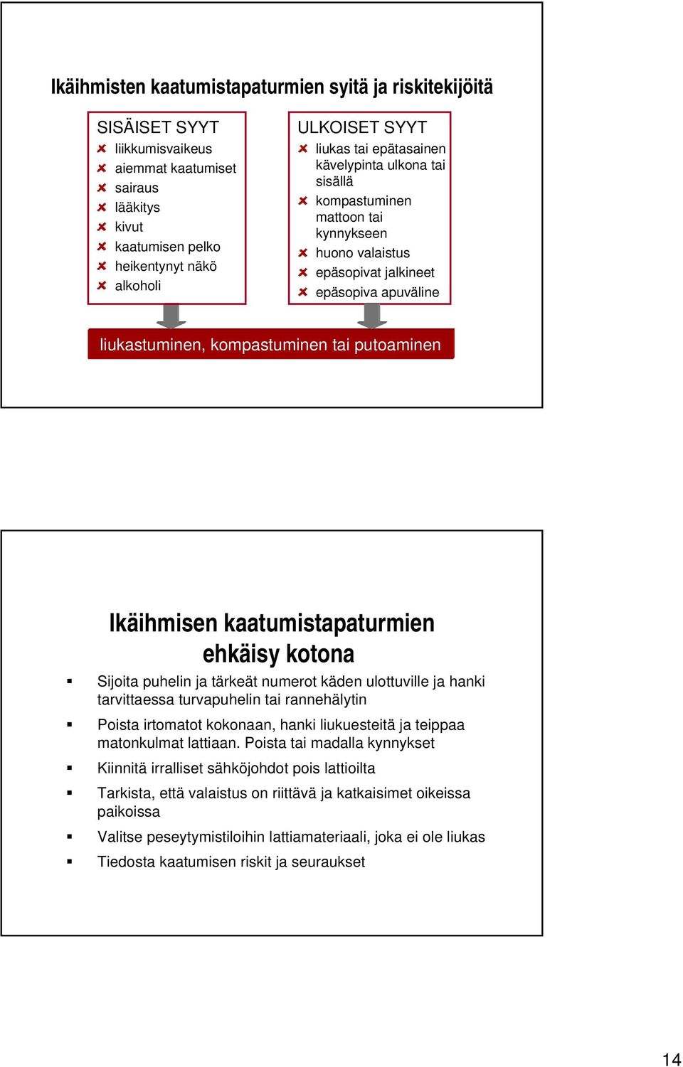 kaatumistapaturmien ehkäisy kotona Sijoita puhelin ja tärkeät numerot käden ulottuville ja hanki tarvittaessa turvapuhelin tai rannehälytin Poista irtomatot kokonaan, hanki liukuesteitä ja teippaa