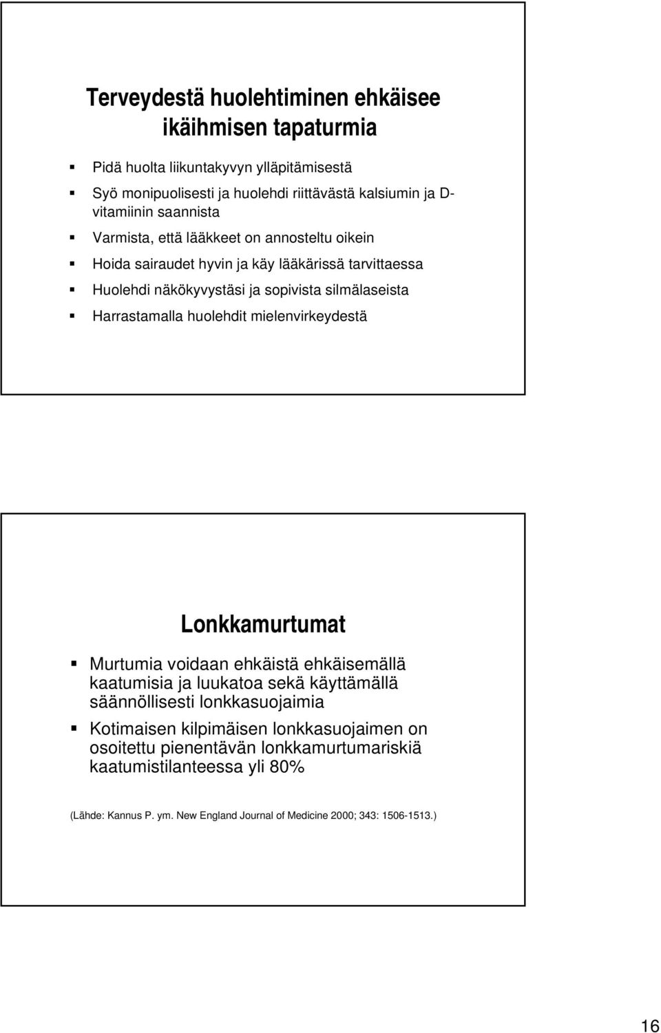 huolehdit mielenvirkeydestä Lonkkamurtumat Murtumia voidaan ehkäistä ehkäisemällä kaatumisia ja luukatoa sekä käyttämällä säännöllisesti lonkkasuojaimia Kotimaisen