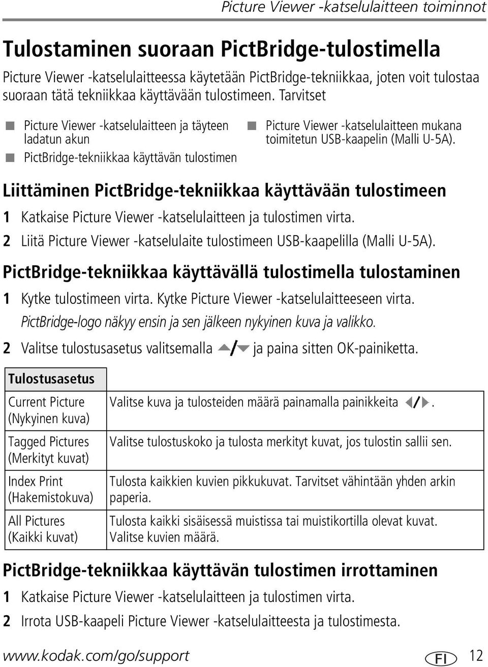 Tarvitset Picture Viewer -katselulaitteen ja täyteen ladatun akun PictBridge-tekniikkaa käyttävän tulostimen Picture Viewer -katselulaitteen mukana toimitetun USB-kaapelin (Malli U-5A).