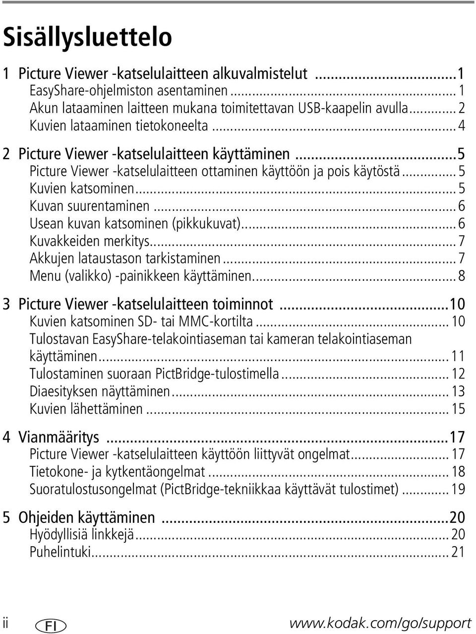 ..5 Kuvan suurentaminen...6 Usean kuvan katsominen (pikkukuvat)...6 Kuvakkeiden merkitys...7 Akkujen lataustason tarkistaminen...7 Menu (valikko) -painikkeen käyttäminen.