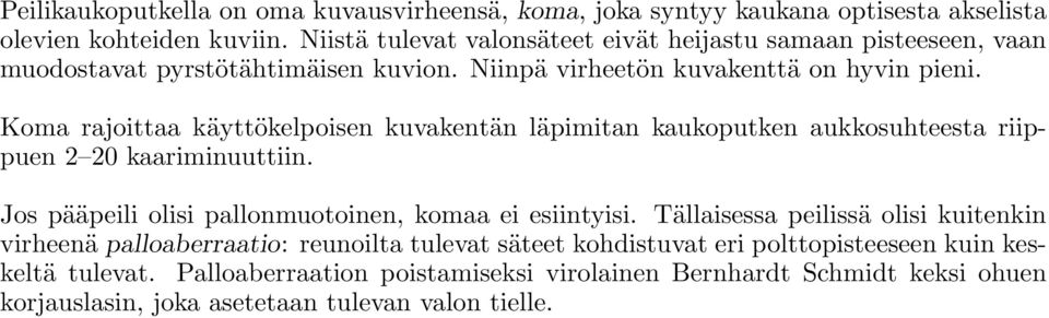 Koma rajoittaa käyttökelpoisen kuvakentän läpimitan kaukoputken aukkosuhteesta riippuen 2 20 kaariminuuttiin. Jos pääpeili olisi pallonmuotoinen, komaa ei esiintyisi.