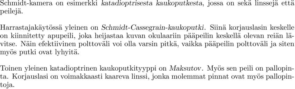 Siinä korjauslasin keskelle on kiinnitetty apupeili, joka heijastaa kuvan okulaariin pääpeilin keskellä olevan reiän lävitse.