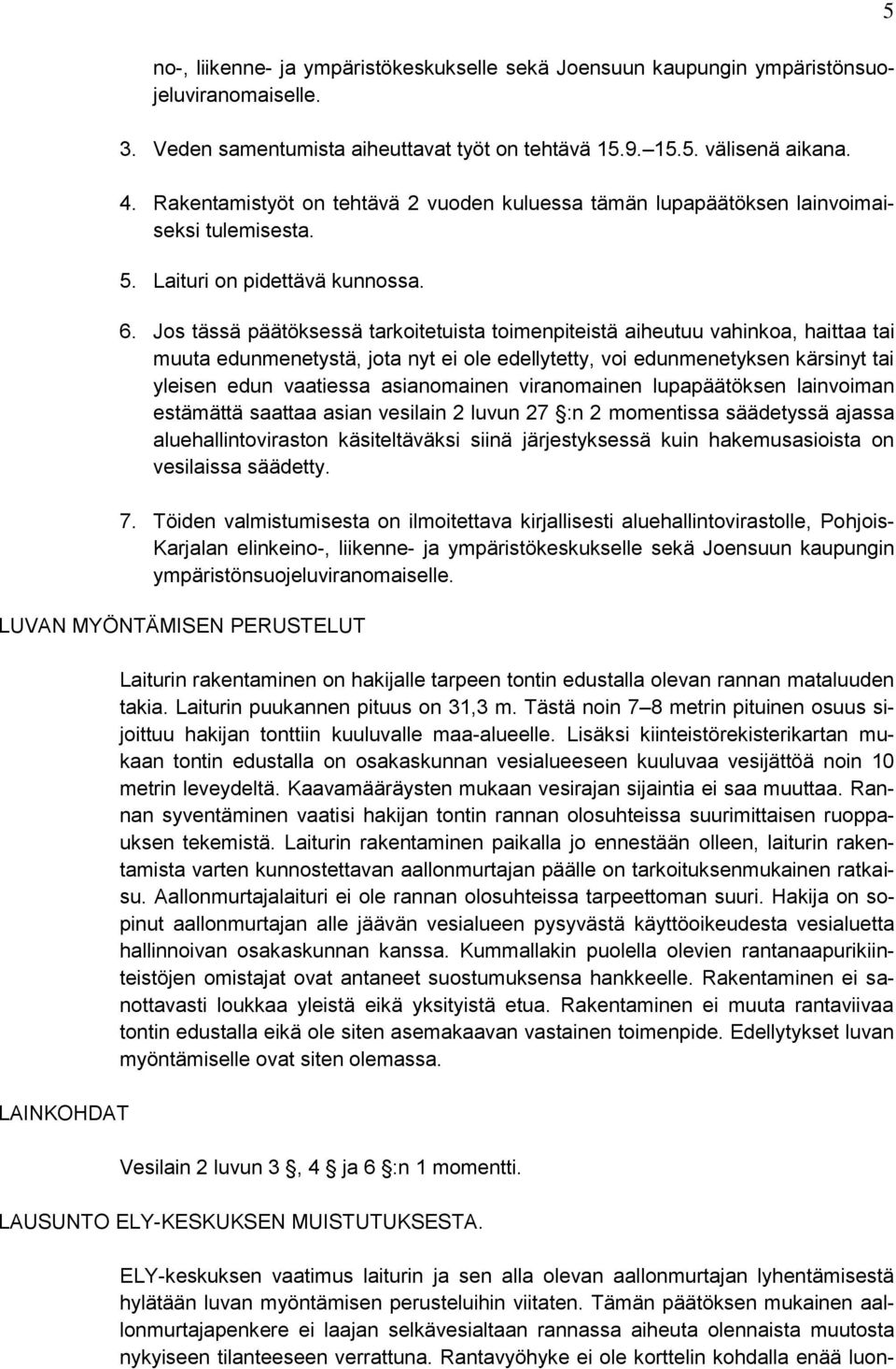 Jos tässä päätöksessä tarkoitetuista toimenpiteistä aiheutuu vahinkoa, haittaa tai muuta edunmenetystä, jota nyt ei ole edellytetty, voi edunmenetyksen kärsinyt tai yleisen edun vaatiessa