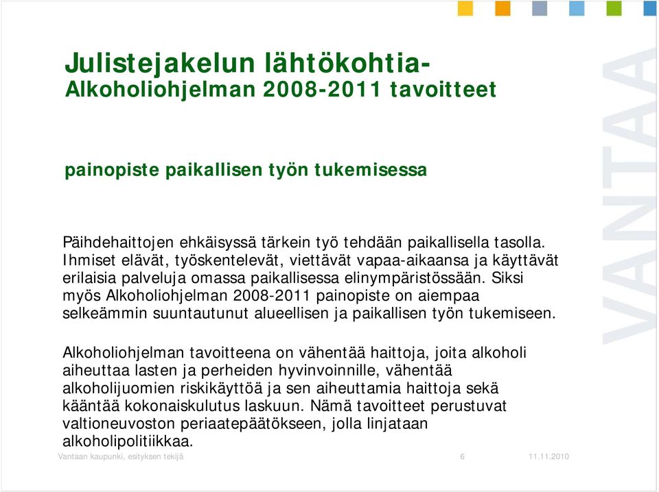 Siksi myös Alkoholiohjelman 2008-2011 painopiste on aiempaa selkeämmin suuntautunut alueellisen ja paikallisen työn tukemiseen.