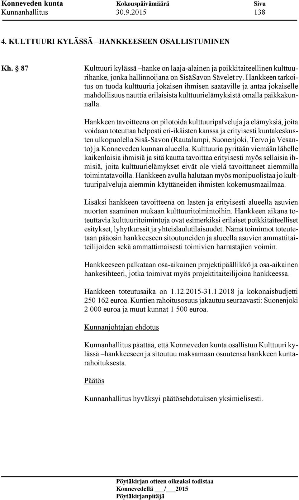 Hankkeen tarkoitus on tuoda kulttuuria jokaisen ihmisen saataville ja antaa jokaiselle mahdollisuus nauttia erilaisista kulttuurielämyksistä omalla paikkakunnalla.