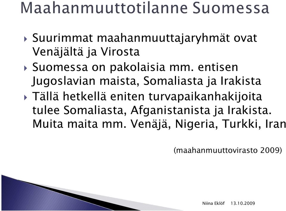 entisen Jugoslavian maista, Somaliasta ja Irakista Tällä hetkellä eniten