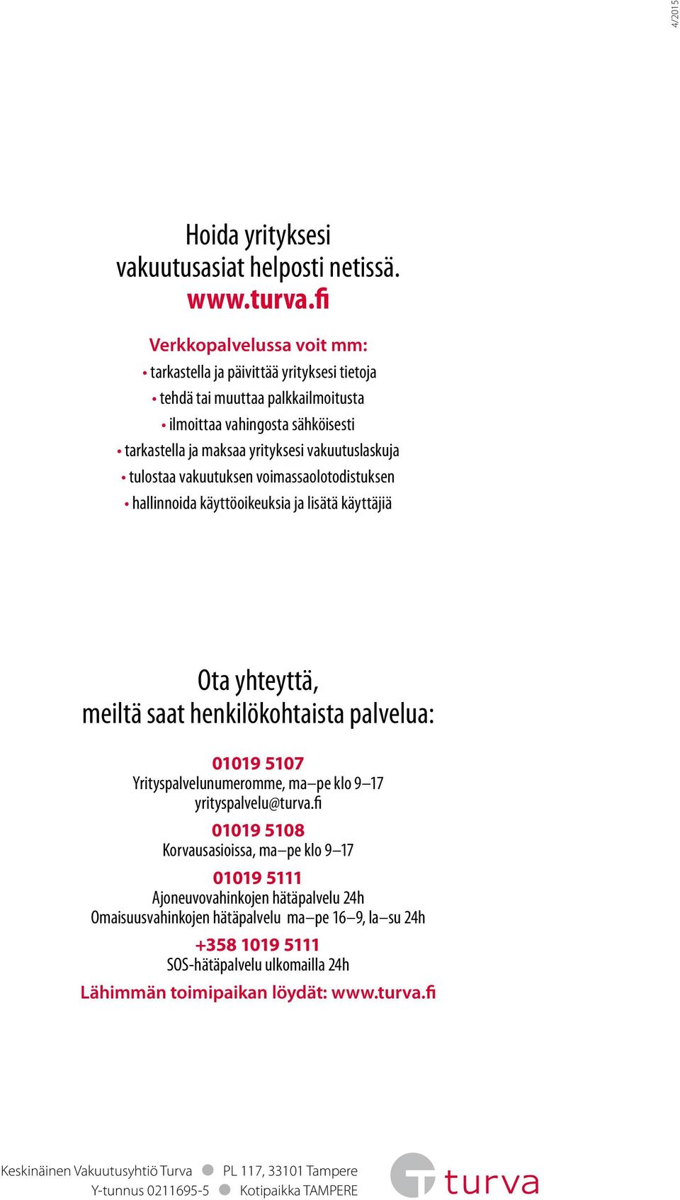 vakuutuksen voimassaolotodistuksen hallinnoida käyttöoikeuksia ja lisätä käyttäjiä Ota yhteyttä, meiltä saat henkilökohtaista palvelua: 01019 5107 Yrityspalvelunumeromme, ma pe klo 9 17