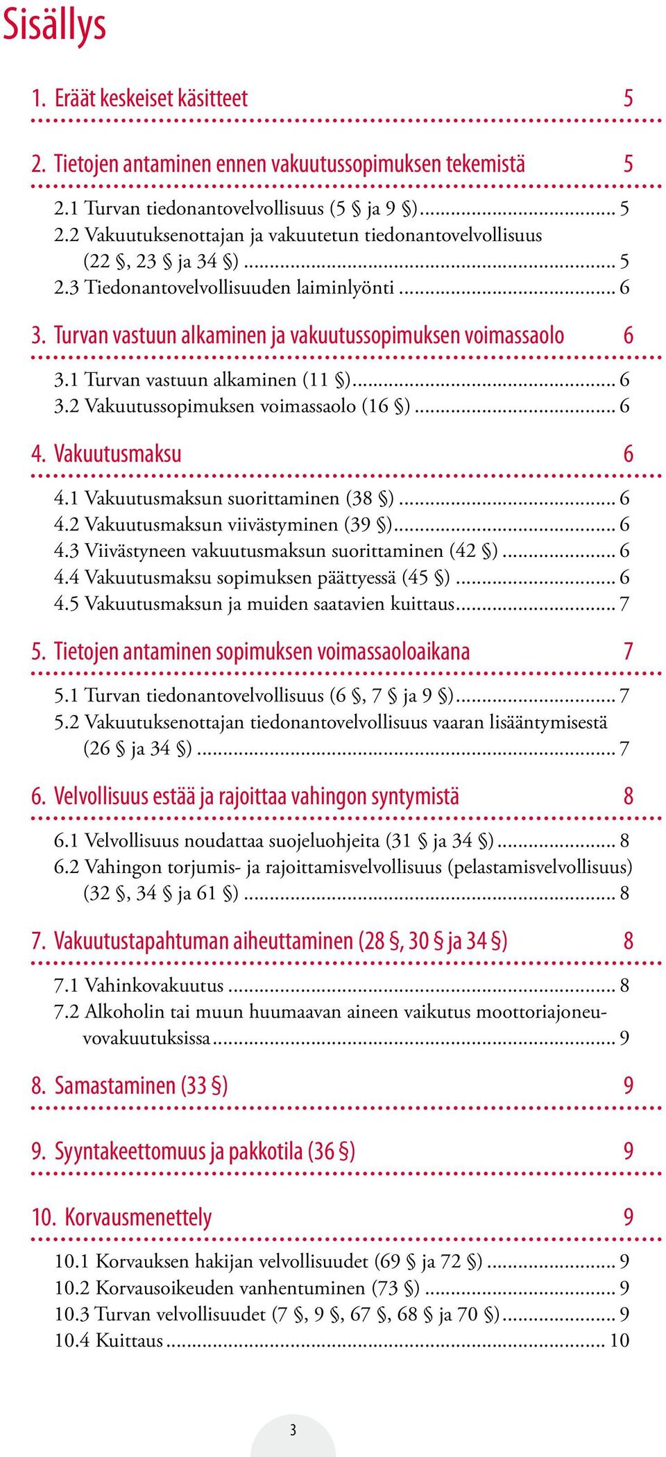 .. 6 4. Vakuutusmaksu 6 4.1 Vakuutusmaksun suorittaminen (38 )... 6 4.2 Vakuutusmaksun viivästyminen (39 )... 6 4.3 Viivästyneen vakuutusmaksun suorittaminen (42 )... 6 4.4 Vakuutusmaksu sopimuksen päättyessä (45 ).