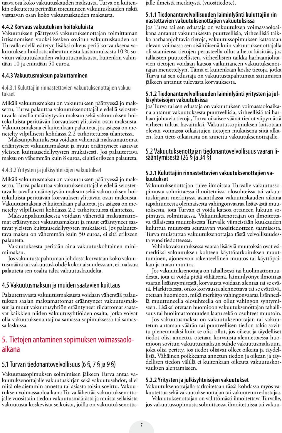 korvauksena vakuutuksen hoidosta aiheutuneista kustannuksista 10 % sovitun vakuutuskauden vakuutusmaksusta, kuitenkin vähintään 10 ja enintään 50 euroa. 4.4.3 