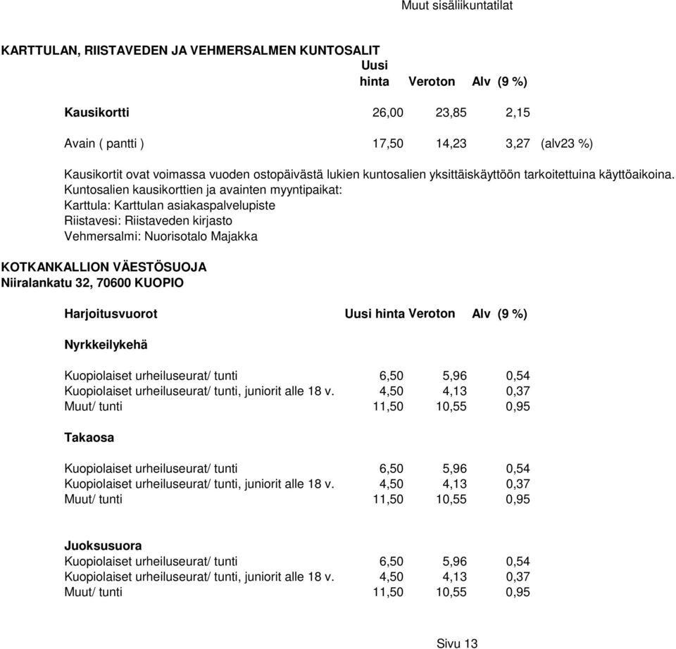 Kuntosalien kausikorttien ja avainten myyntipaikat: Karttula: Karttulan asiakaspalvelupiste Riistavesi: Riistaveden kirjasto Vehmersalmi: Nuorisotalo Majakka KOTKANKALLION VÄESTÖSUOJA Niiralankatu