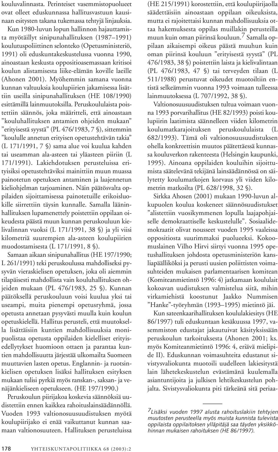 keskusta oppositioasemassaan kritisoi koulun alistamisesta liike-elämän koville laeille (Ahonen 2001).