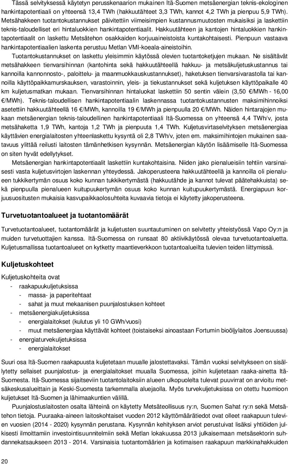 Hakkuutähteen ja kantojen hintaluokkien hankintapotentiaalit on laskettu Metsätehon osakkaiden korjuuaineistoista kuntakohtaisesti.