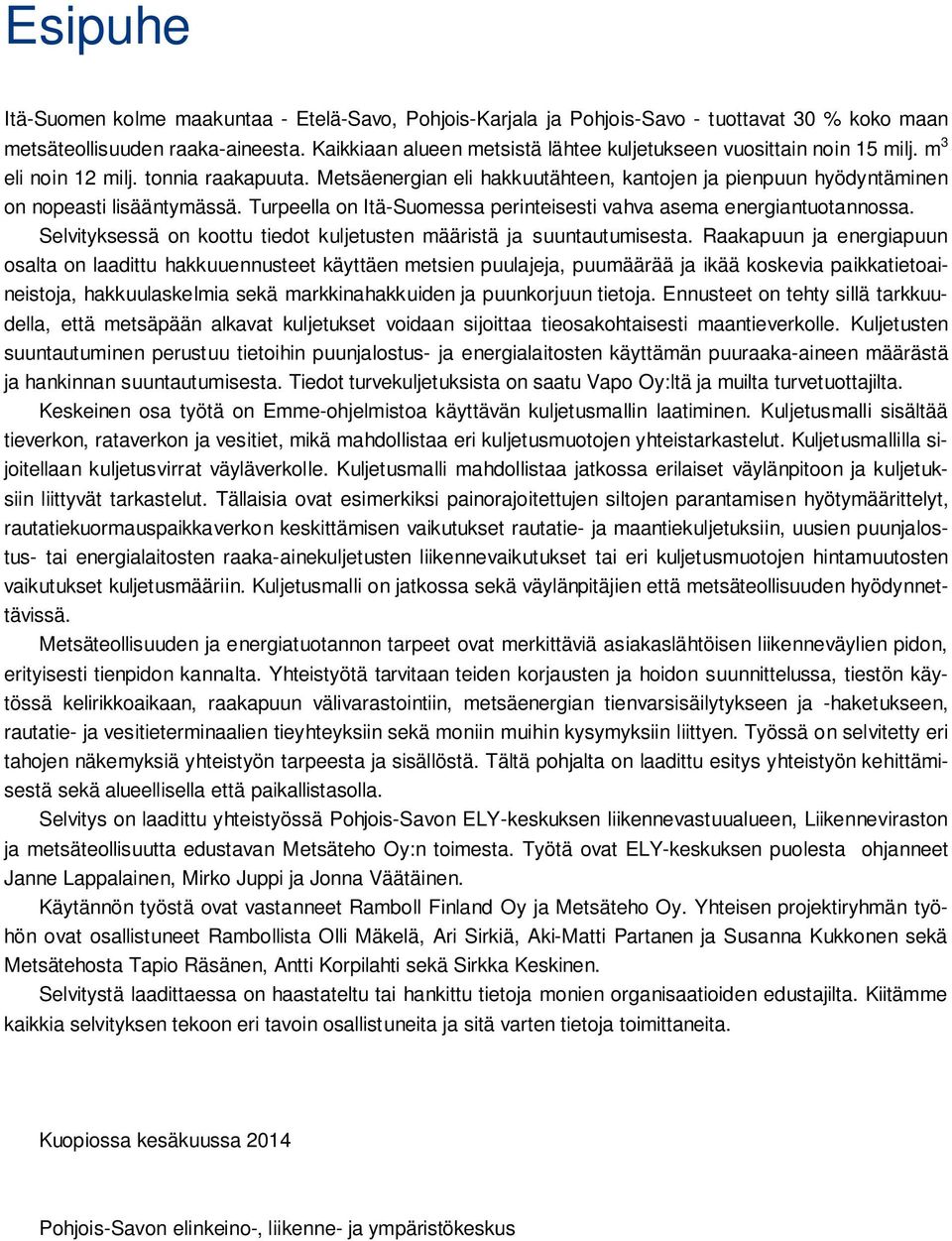 Metsäenergian eli hakkuutähteen, kantojen ja pienpuun hyödyntäminen on nopeasti lisääntymässä. Turpeella on Itä-Suomessa perinteisesti vahva asema energiantuotannossa.