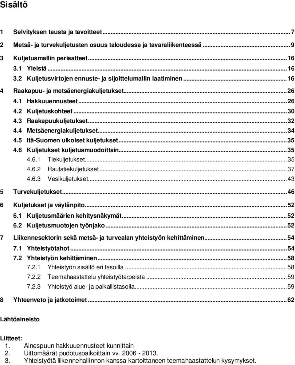 3 Raakapuukuljetukset... 32 4.4 Metsäenergiakuljetukset... 34 4.5 Itä-Suomen ulkoiset kuljetukset... 35 4.6 Kuljetukset kuljetusmuodoittain... 35 4.6.1 Tiekuljetukset... 35 4.6.2 Rautatiekuljetukset.