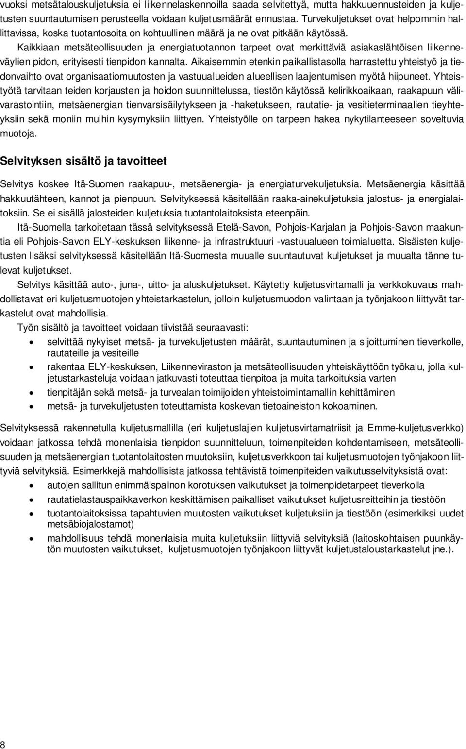 Kaikkiaan metsäteollisuuden ja energiatuotannon tarpeet ovat merkittäviä asiakaslähtöisen liikenneväylien pidon, erityisesti tienpidon kannalta.