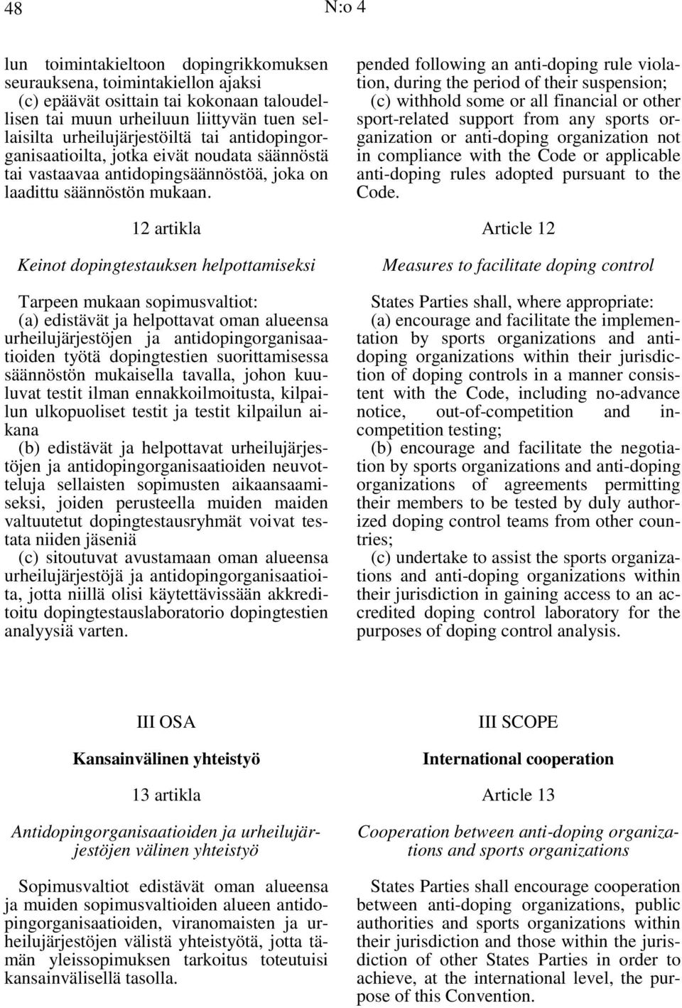 12 artikla Keinot dopingtestauksen helpottamiseksi Tarpeen mukaan sopimusvaltiot: (a) edistävät ja helpottavat oman alueensa urheilujärjestöjen ja antidopingorganisaatioiden työtä dopingtestien