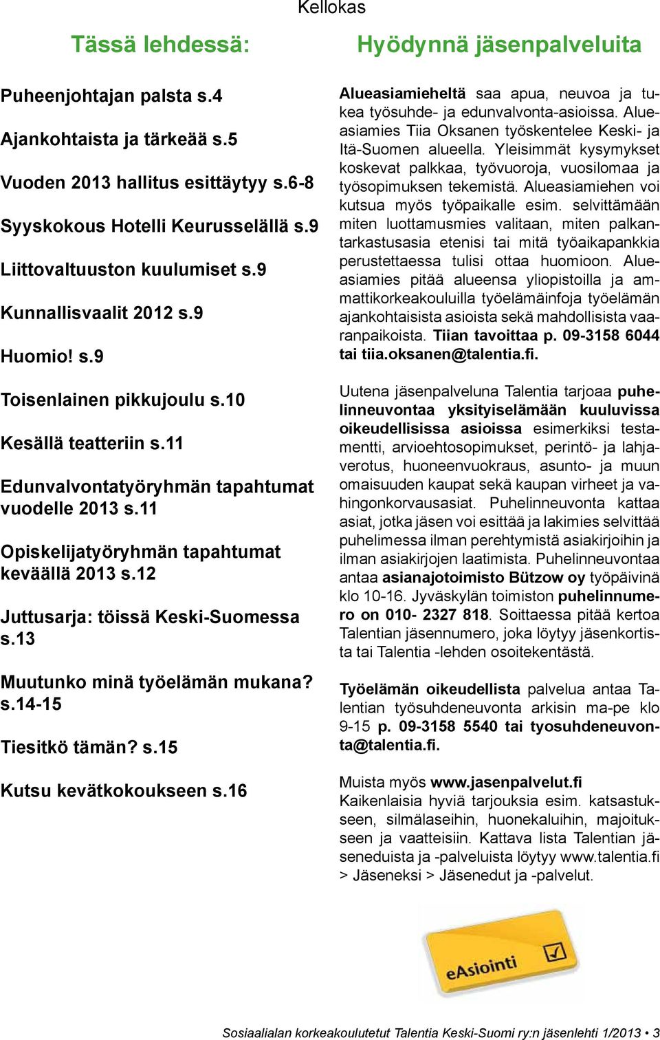 11 Opiskelijatyöryhmän tapahtumat keväällä 2013 s.12 Juttusarja: töissä Keski-Suomessa s.13 Muutunko minä työelämän mukana? s.14-15 Tiesitkö tämän? s.15 Kutsu kevätkokoukseen s.