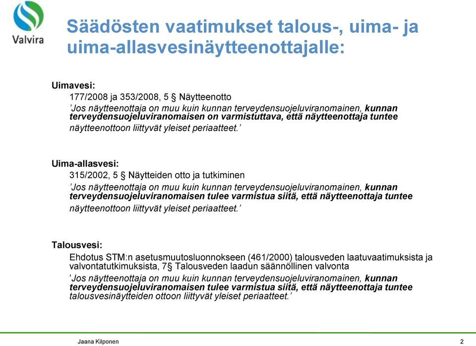 Uima-allasvesi: 315/2002, 5 Näytteiden otto ja tutkiminen Jos näytteenottaja on muu kuin kunnan terveydensuojeluviranomainen, kunnan terveydensuojeluviranomaisen tulee varmistua siitä, että