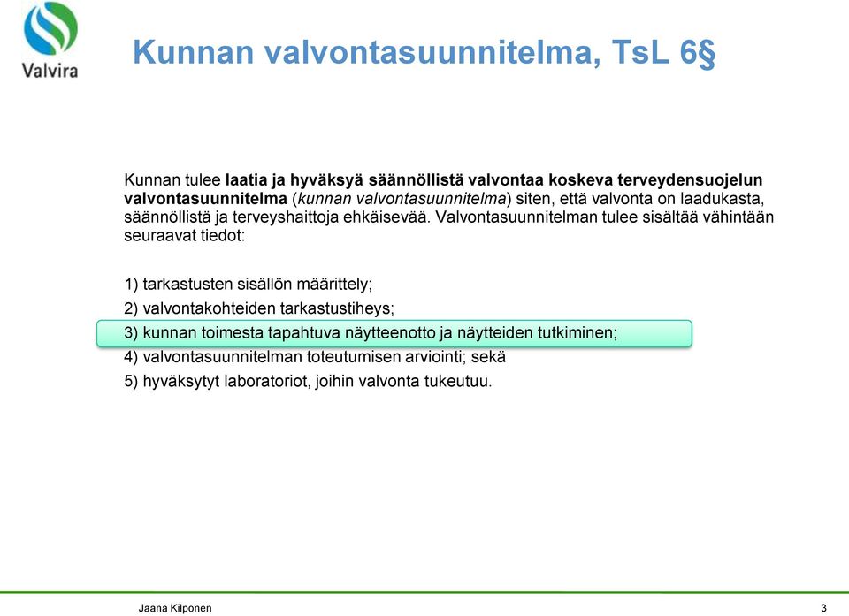 Valvontasuunnitelman tulee sisältää vähintään seuraavat tiedot: 1) tarkastusten sisällön määrittely; 2) valvontakohteiden tarkastustiheys; 3)