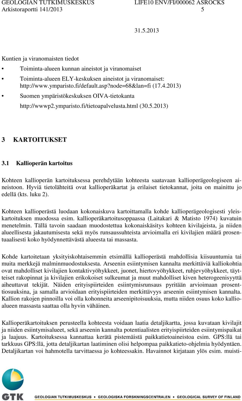1 Kallioperän kartoitus Kohteen kallioperän kartoituksessa perehdytään kohteesta saatavaan kallioperägeologiseen aineistoon.