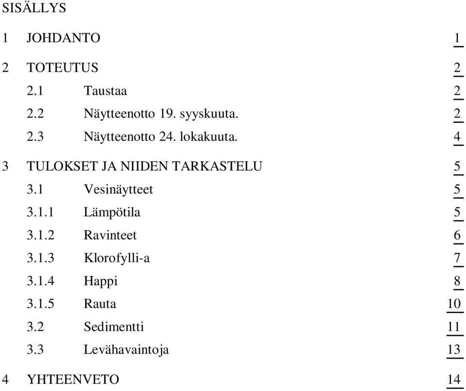 4 3 TULOKSET JA NIIDEN TARKASTELU 5 3.1 Vesinäytteet 5 3.1.1 Lämpötila 5 3.1.2 Ravinteet 6 3.