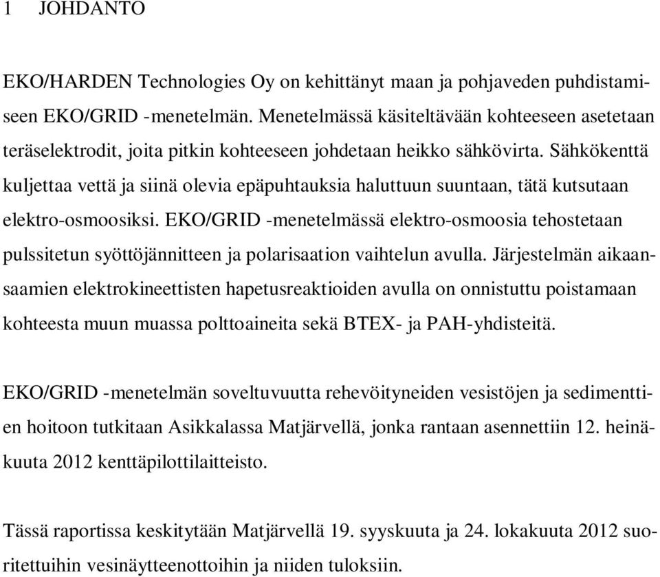 Sähkökenttä kuljettaa vettä ja siinä olevia epäpuhtauksia haluttuun suuntaan, tätä kutsutaan elektro-osmoosiksi.