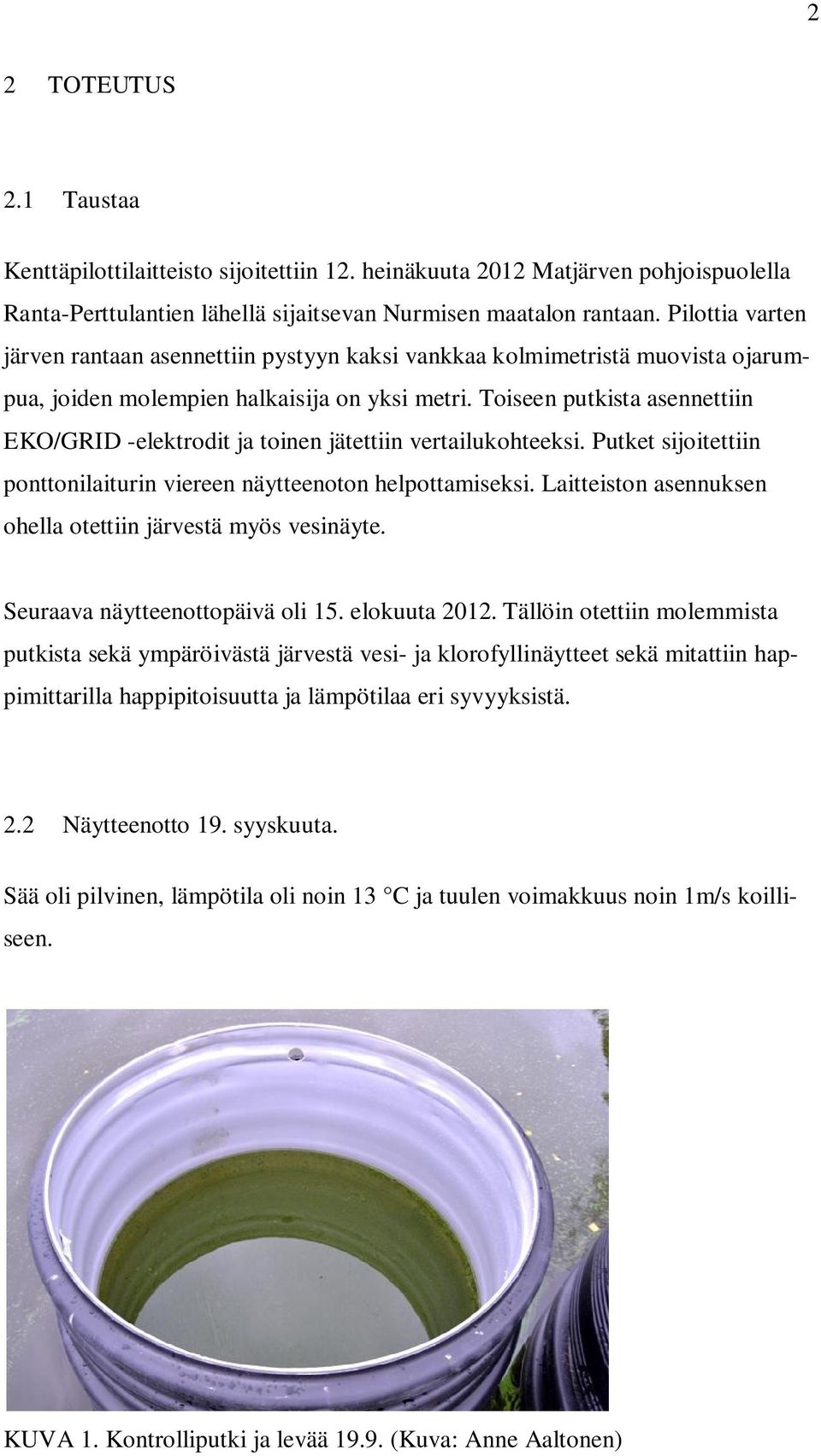 Toiseen putkista asennettiin EKO/GRID -elektrodit ja toinen jätettiin vertailukohteeksi. Putket sijoitettiin ponttonilaiturin viereen näytteenoton helpottamiseksi.