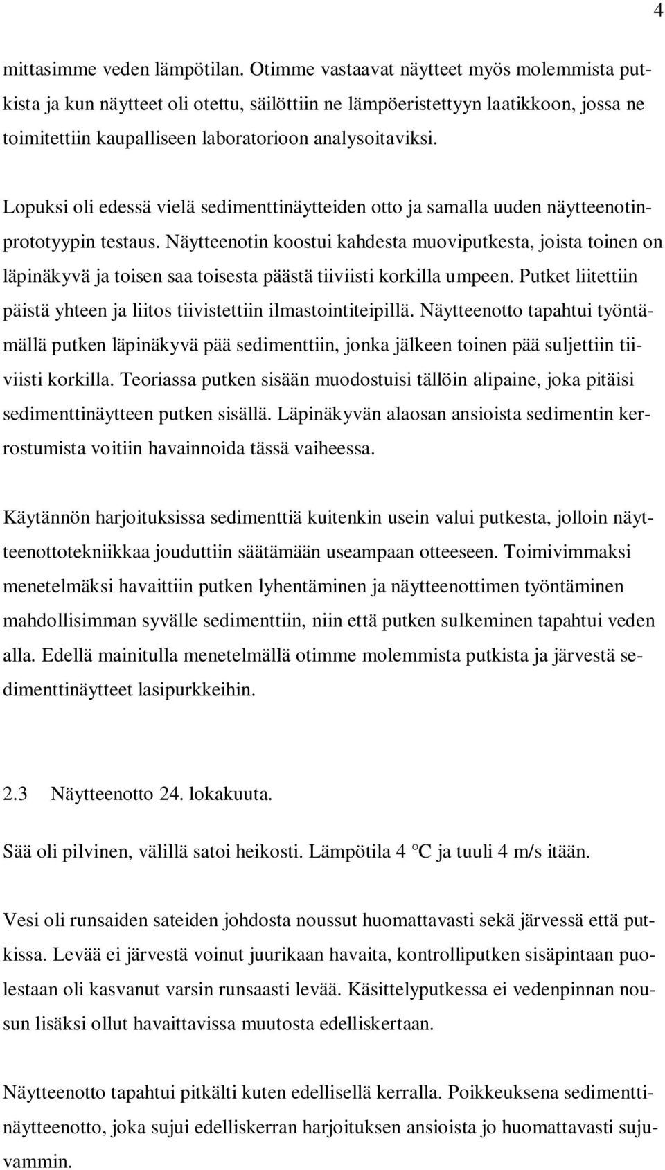 Lopuksi oli edessä vielä sedimenttinäytteiden otto ja samalla uuden näytteenotinprototyypin testaus.