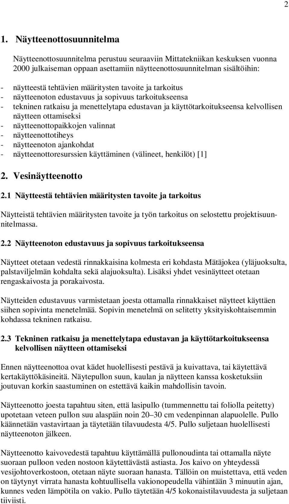 ottamiseksi - näytteenottopaikkojen valinnat - näytteenottotiheys - näytteenoton ajankohdat - näytteenottoresurssien käyttäminen (välineet, henkilöt) [1] 2. Vesinäytteenotto 2.